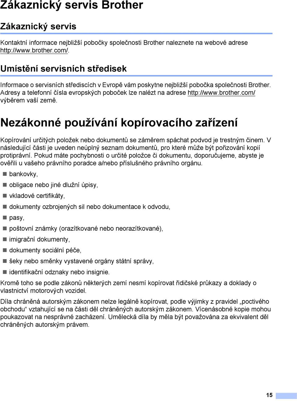 Adresy a telefonní čísla evropských poboček lze nalézt na adrese http://www.brother.com/ výběrem vaší země.