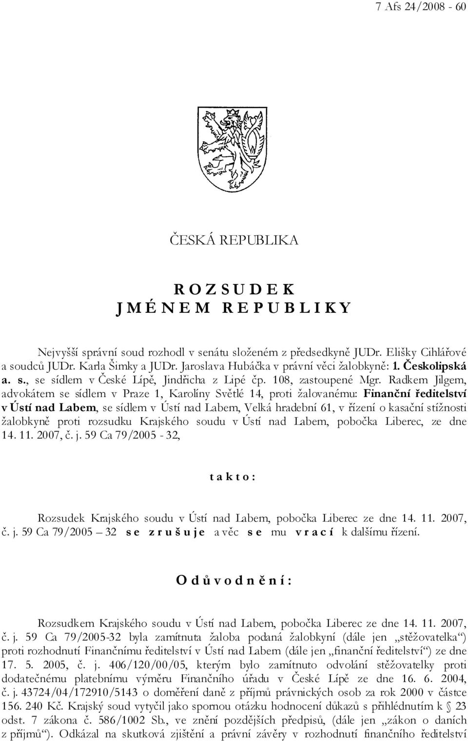 Radkem Jilgem, advokátem se sídlem v Praze 1, Karolíny Světlé 14, proti žalovanému: Finanční ředitelství v Ústí nad Labem, se sídlem v Ústí nad Labem, Velká hradební 61, v řízení o kasační stížnosti