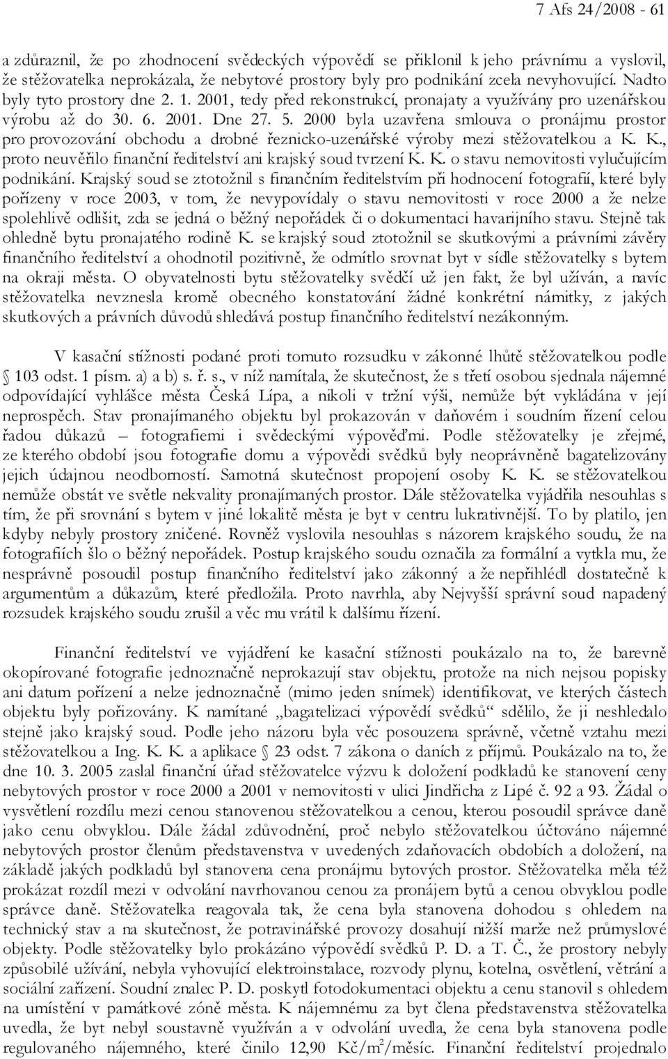 2000 byla uzavřena smlouva o pronájmu prostor pro provozování obchodu a drobné řeznicko-uzenářské výroby mezi stěžovatelkou a K. K., proto neuvěřilo finanční ředitelství ani krajský soud tvrzení K. K. o stavu nemovitosti vylučujícím podnikání.