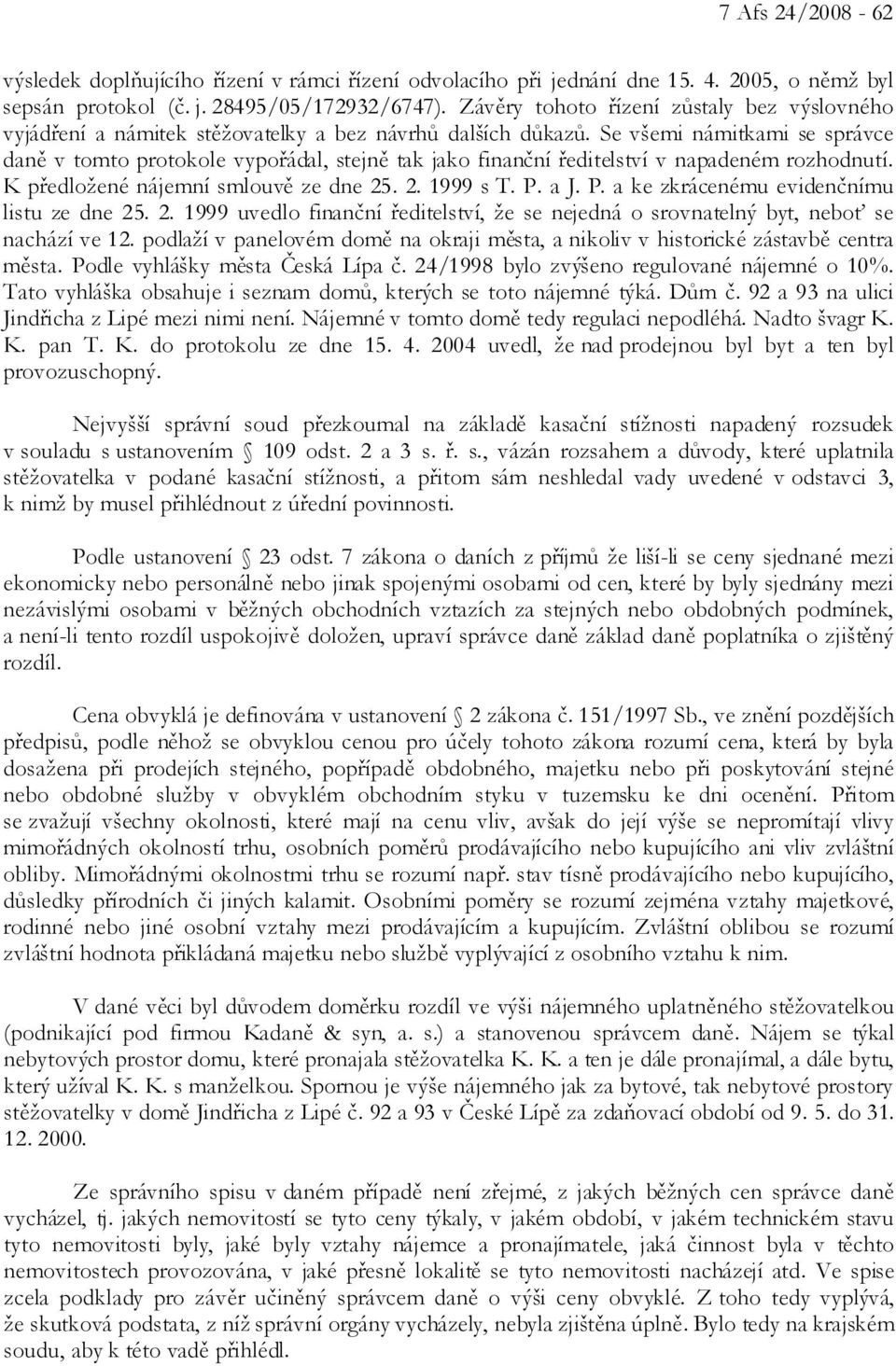 Se všemi námitkami se správce daně v tomto protokole vypořádal, stejně tak jako finanční ředitelství v napadeném rozhodnutí. K předložené nájemní smlouvě ze dne 25. 2. 1999 s T. P.