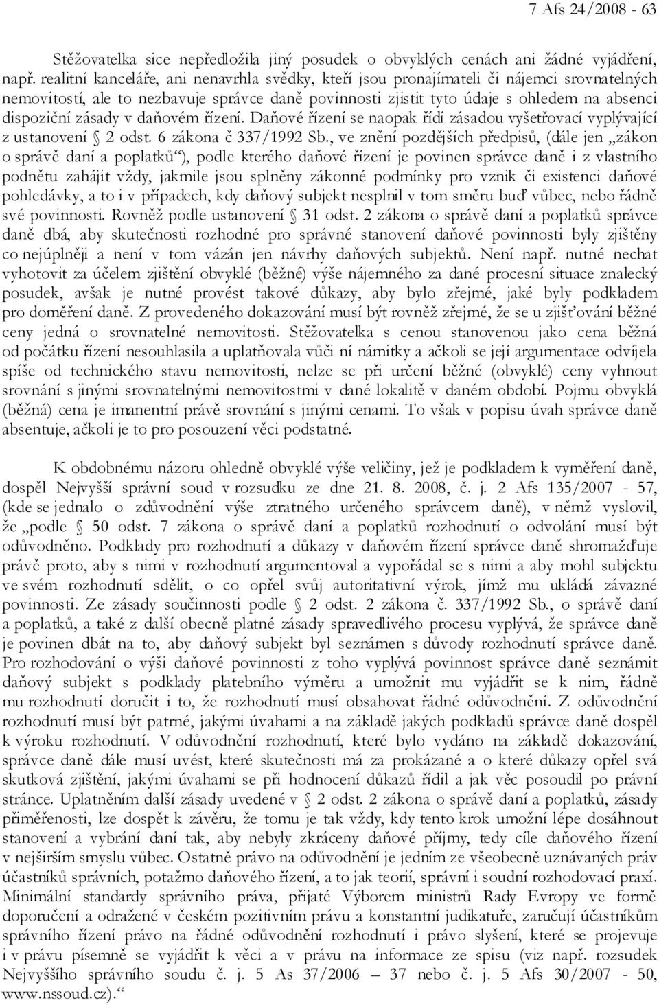 zásady v daňovém řízení. Daňové řízení se naopak řídí zásadou vyšetřovací vyplývající z ustanovení 2 odst. 6 zákona č 337/1992 Sb.