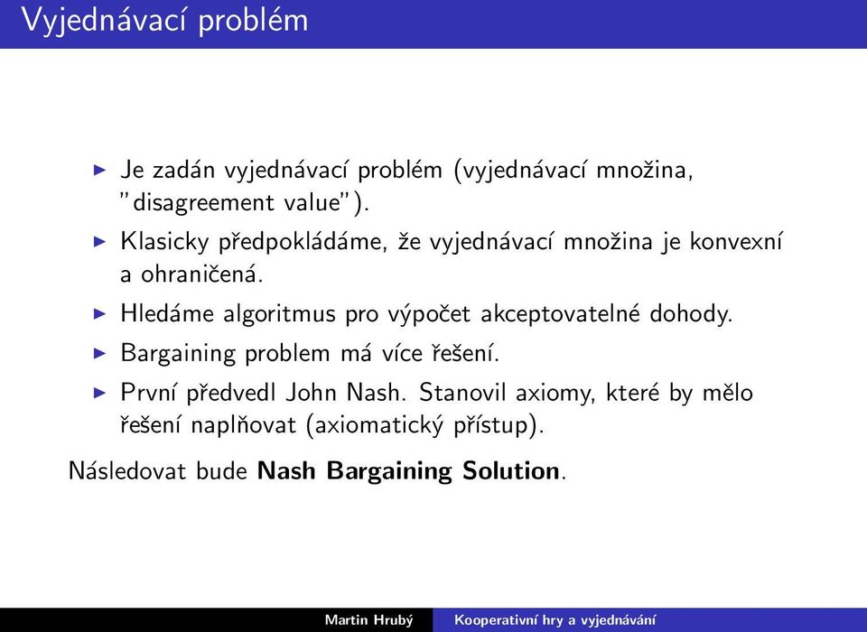 Hledáme algoritmus pro výpočet akceptovatelné dohody. Bargaining problem má více řešení.