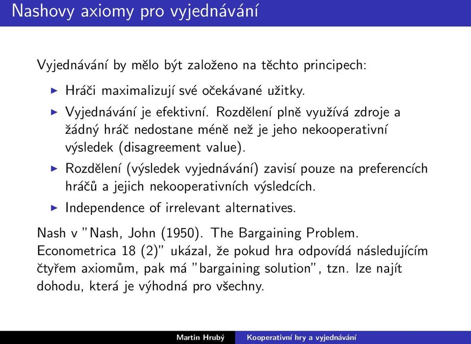 Rozdělení (výsledek vyjednávání) zavisí pouze na preferencích hráčů a jejich nekooperativních výsledcích. Independence of irrelevant alternatives.