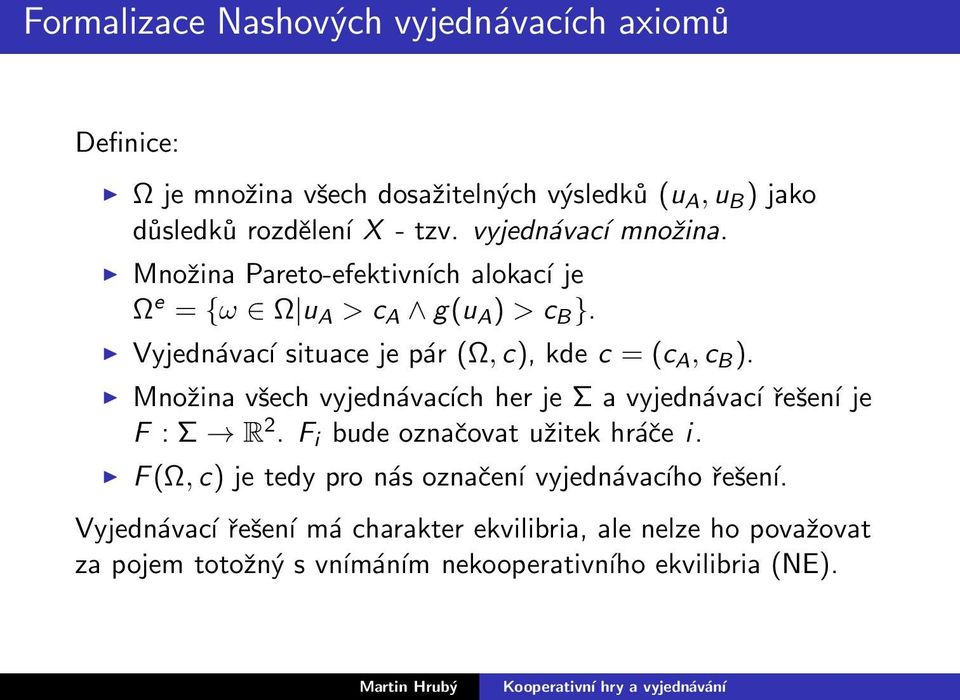 Vyjednávací situace je pár (Ω,c), kde c = (c A,c B ). Množina všech vyjednávacích her je Σ a vyjednávací řešení je F : Σ R 2.