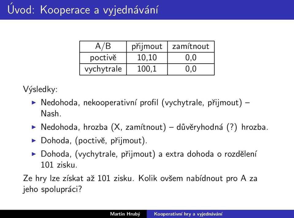 Nedohoda, hrozba (X, zamítnout) důvěryhodná (?) hrozba. Dohoda, (poctivě, přijmout).