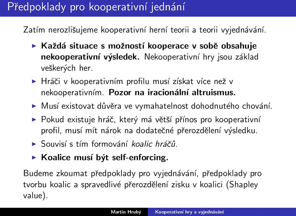 Hráči v kooperativním profilu musí získat více než v nekooperativním. Pozor na iracionální altruismus. Musí existovat důvěra ve vymahatelnost dohodnutého chování.