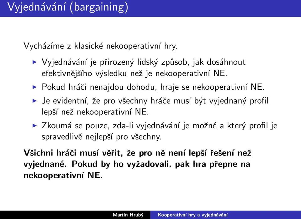 Pokud hráči nenajdou dohodu, hraje se nekooperativní NE.