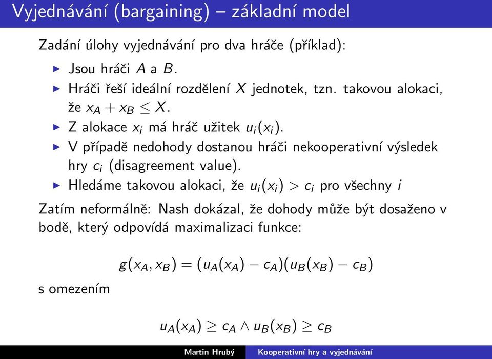 V případě nedohody dostanou hráči nekooperativní výsledek hry c i (disagreement value).