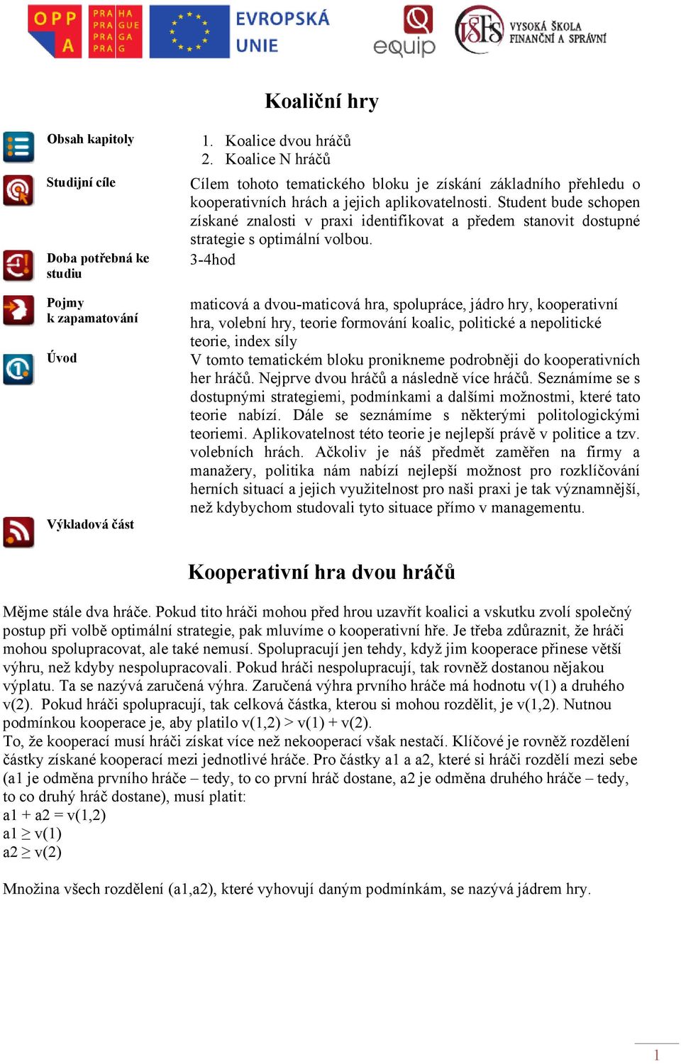 Doba potřebná ke 3-hod studiu Pojmy k zapamatování Úvod Výkladová část maticová a dvou-maticová hra, spolupráce, jádro hry, kooperativní hra, volební hry, teorie formování koalic, politické a