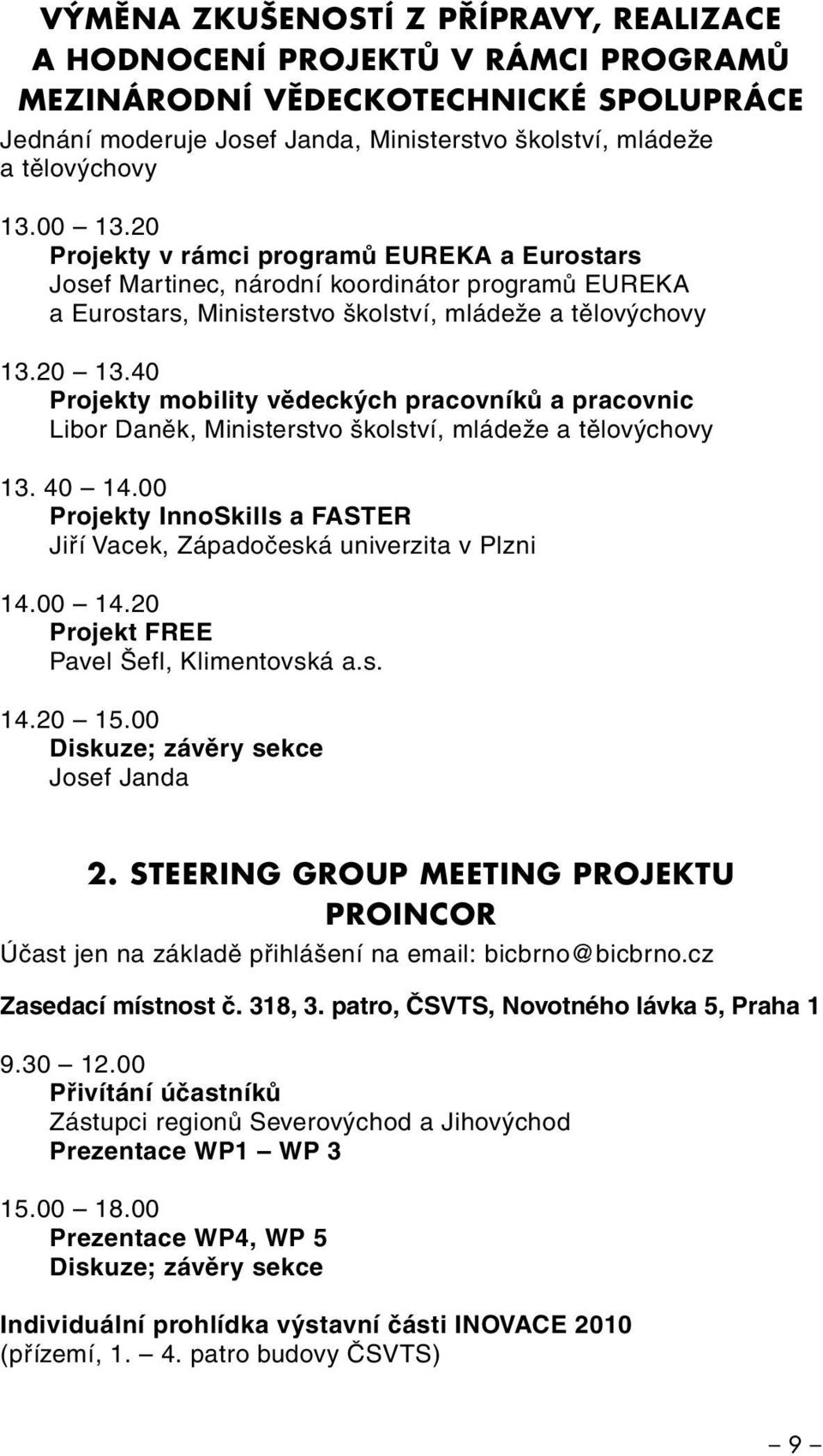 40 Projekty mobility vědeckých pracovníků a pracovnic Libor Daněk, Ministerstvo školství, mládeže a tělovýchovy 13. 40 14.00 Projekty InnoSkills a FASTER Jiří Vacek, Západočeská univerzita v Plzni 14.