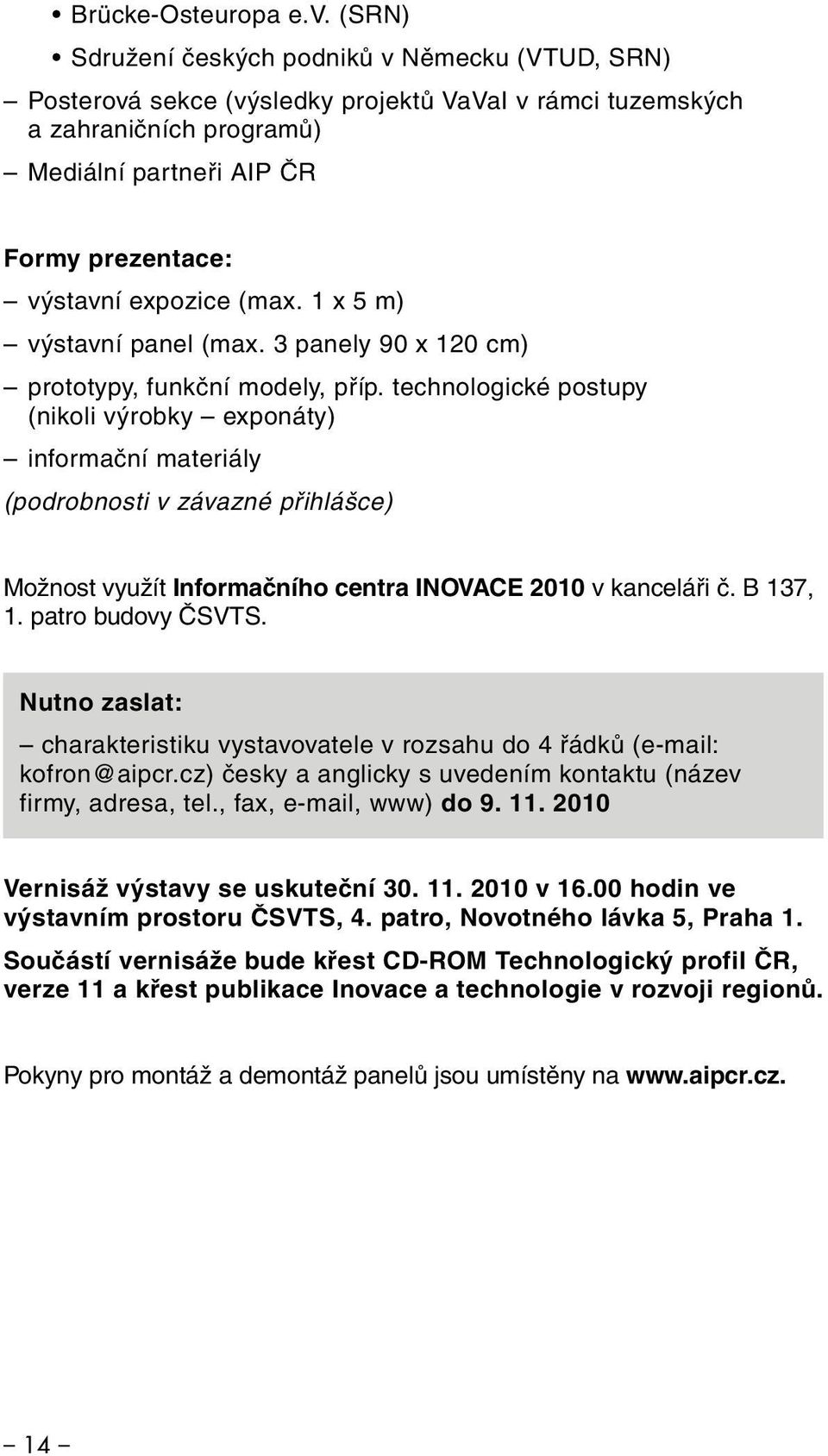 (max. 1 x 5 m) výstavní panel (max. 3 panely 90 x 120 cm) prototypy, funkční modely, příp.