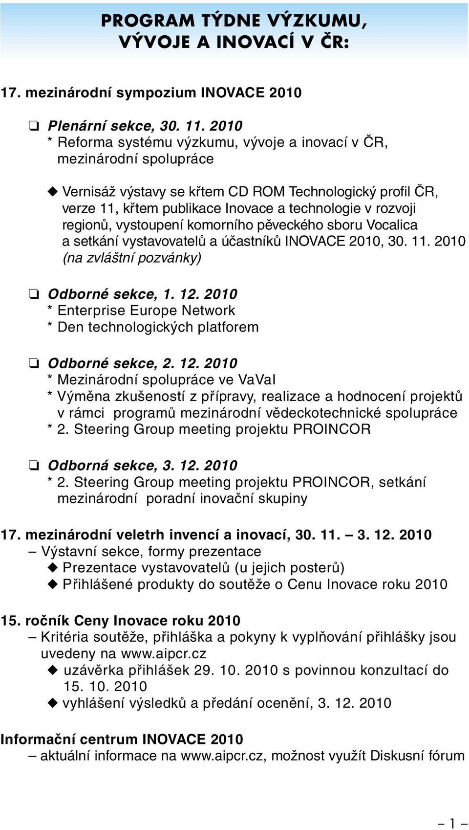 regionů, vystoupení komorního pěveckého sboru Vocalica a setkání vystavovatelů a účastníků INOVACE 2010, 30. 11. 2010 (na zvláštní pozvánky) Odborné sekce, 1. 12.