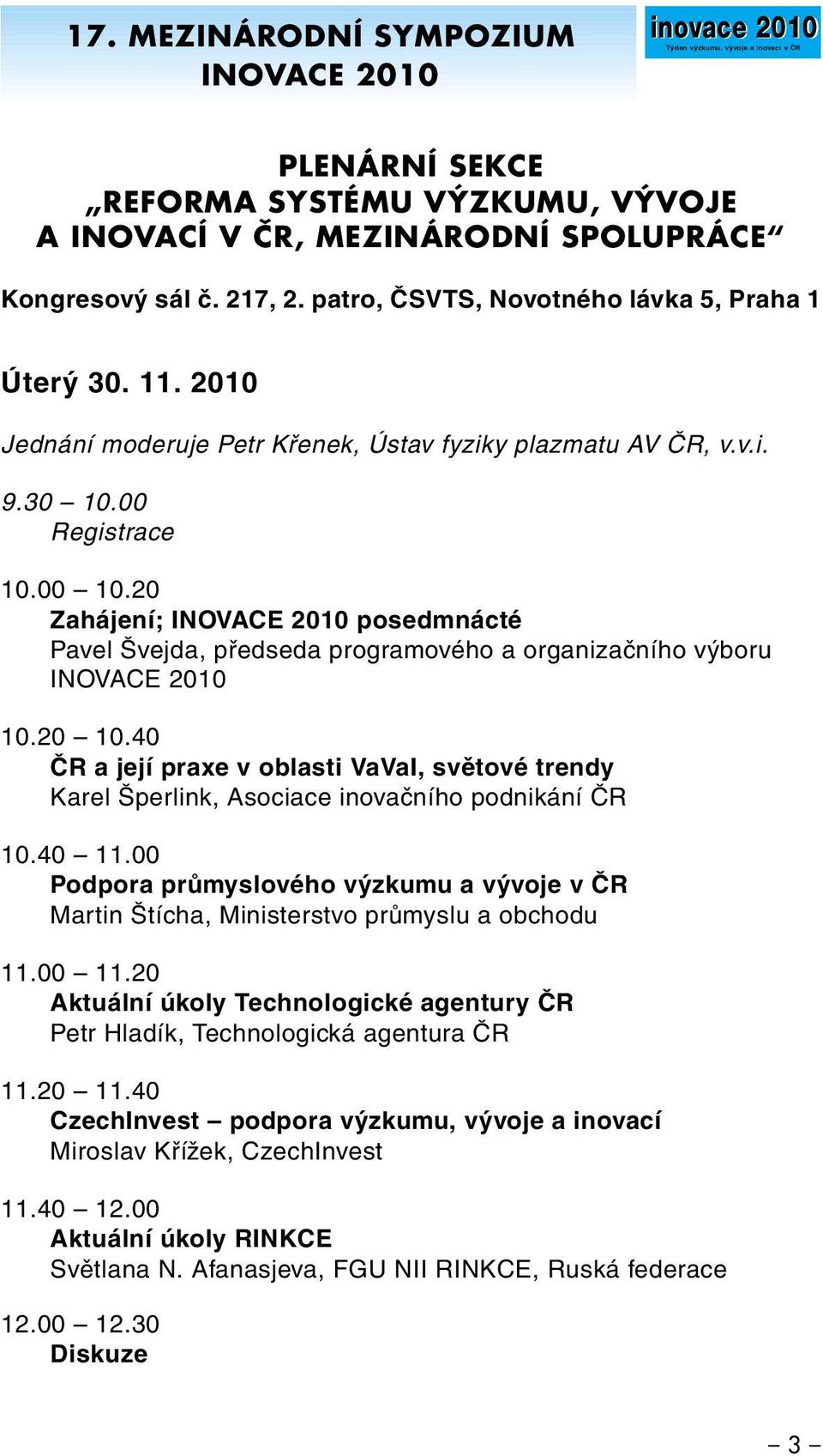 20 Zahájení; INOVACE 2010 posedmnácté Pavel Švejda, předseda programového a organizačního výboru INOVACE 2010 10.20 10.