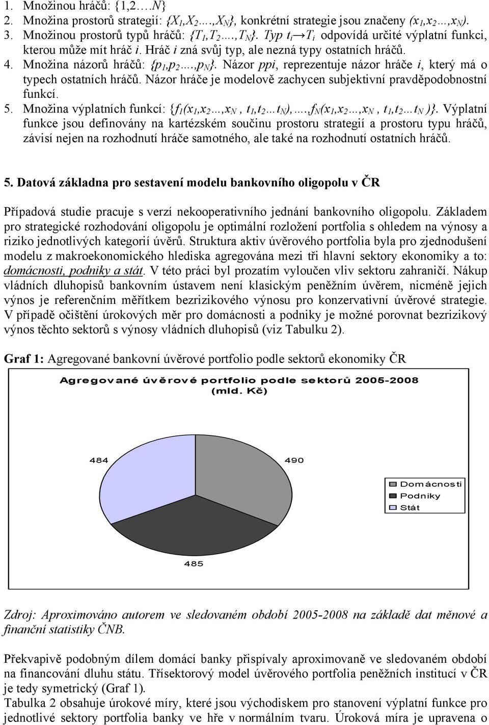 Názor ppi, reprezentuje názor hráče i, který má o typech ostatních hráčů. Názor hráče je modelově zachycen subjektivní pravděpodobnostní funkcí. 5.