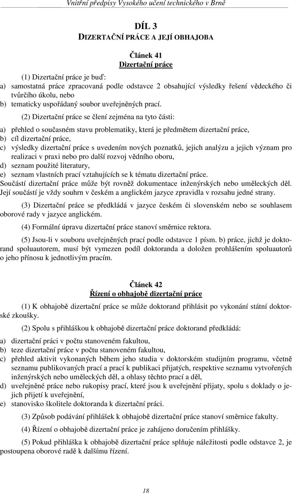 (2) Dizertační práce se člení zejména na tyto části: a) přehled o současném stavu problematiky, která je předmětem dizertační práce, b) cíl dizertační práce, c) výsledky dizertační práce s uvedením