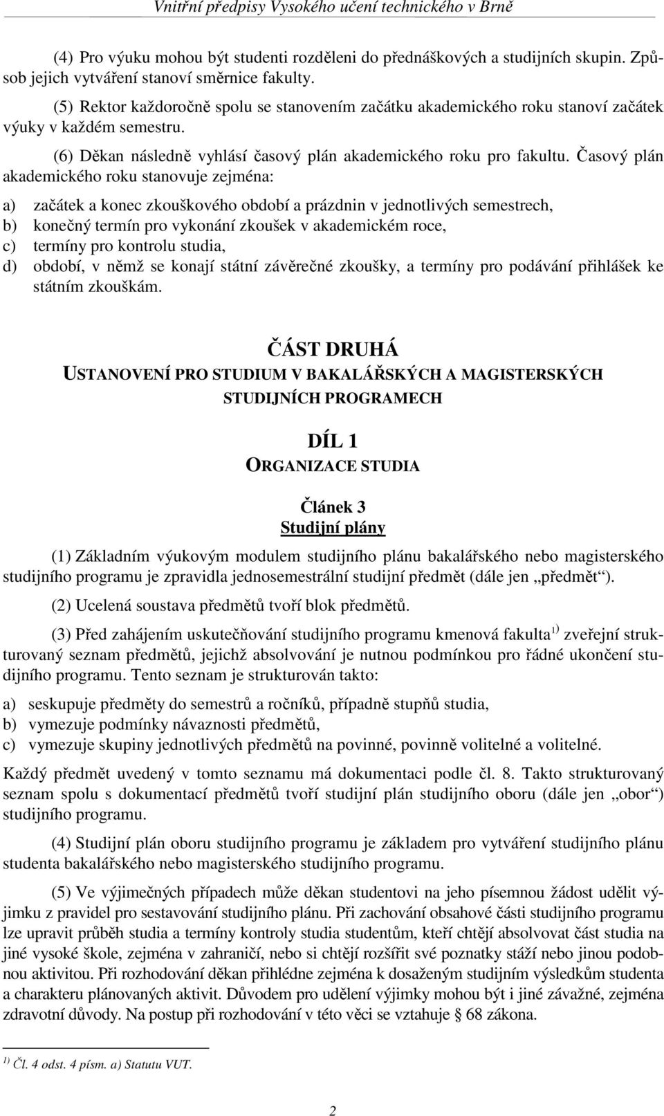 Časový plán akademického roku stanovuje zejména: a) začátek a konec zkouškového období a prázdnin v jednotlivých semestrech, b) konečný termín pro vykonání zkoušek v akademickém roce, c) termíny pro