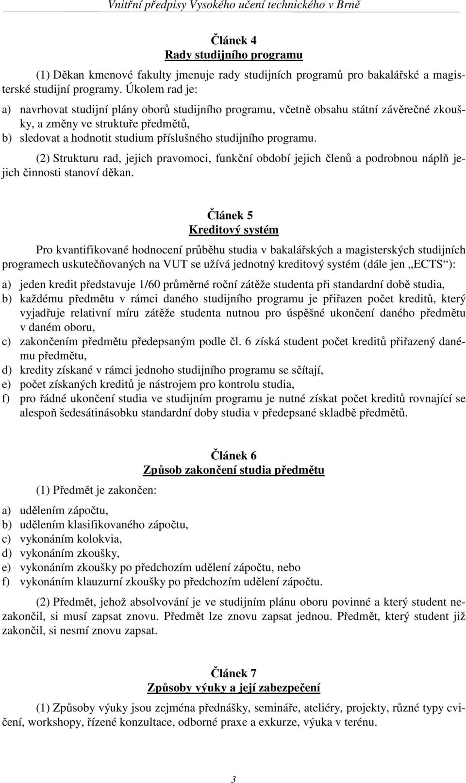 programu. (2) Strukturu rad, jejich pravomoci, funkční období jejich členů a podrobnou náplň jejich činnosti stanoví děkan.