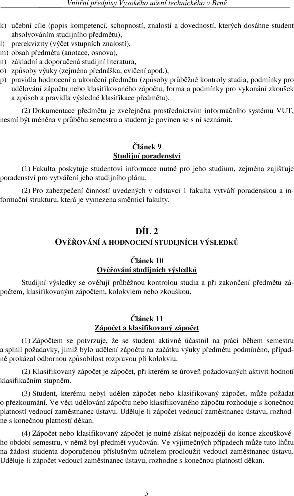 ), p) pravidla hodnocení a ukončení předmětu (způsoby průběžné kontroly studia, podmínky pro udělování zápočtu nebo klasifikovaného zápočtu, forma a podmínky pro vykonání zkoušek a způsob a pravidla