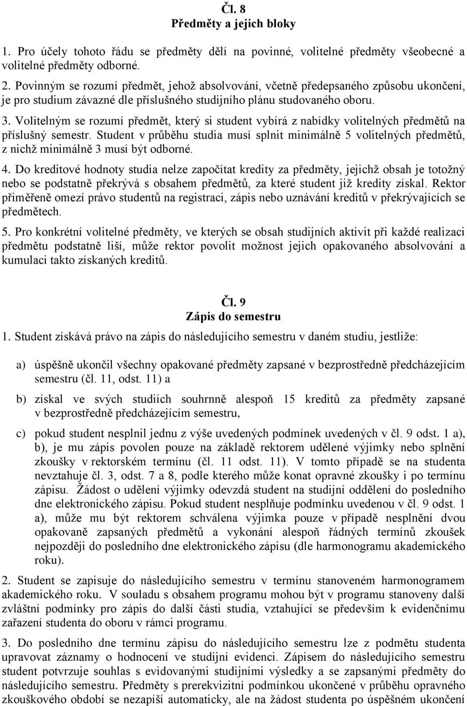 Volitelným se rozumí předmět, který si student vybírá z nabídky volitelných předmětů na příslušný semestr.