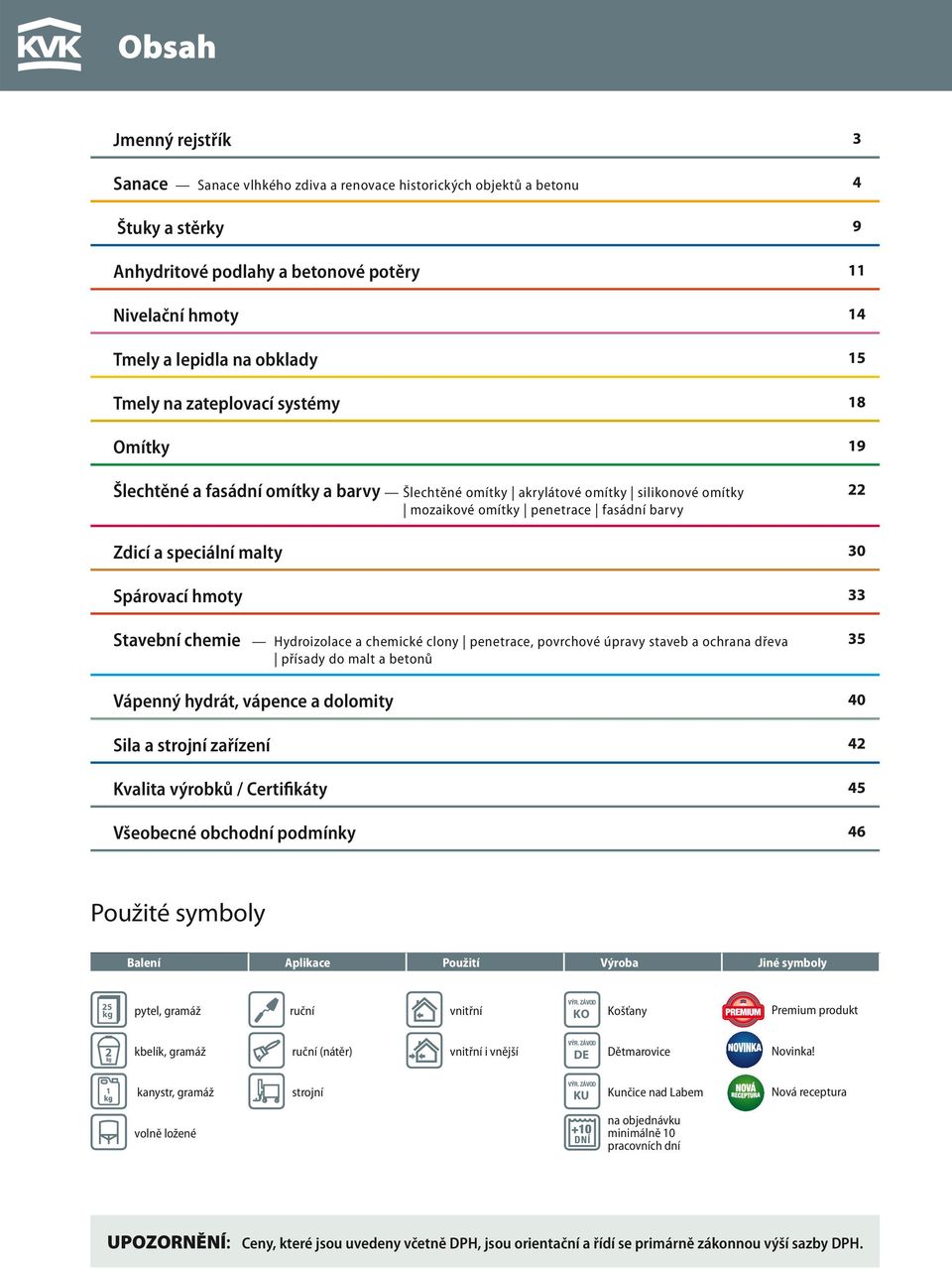 přísady do mat a betonů 35 Vápenný 40 Sia a strojní zařízení 42 Kvaita výrobků / Certifikáty 45 Všeobecné obchodní podmínky 46 Použité symboy Apikace Výroba Jiné symboy pyte, gramáž ruční vnitřní