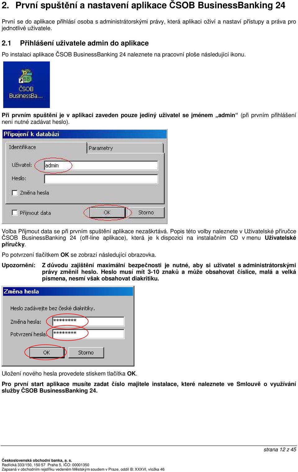 Při prvním spuštění je v aplikaci zaveden pouze jediný uživatel se jménem admin (při prvním přihlášení není nutné zadávat heslo). Volba Přijmout data se při prvním spuštění aplikace nezaškrtává.