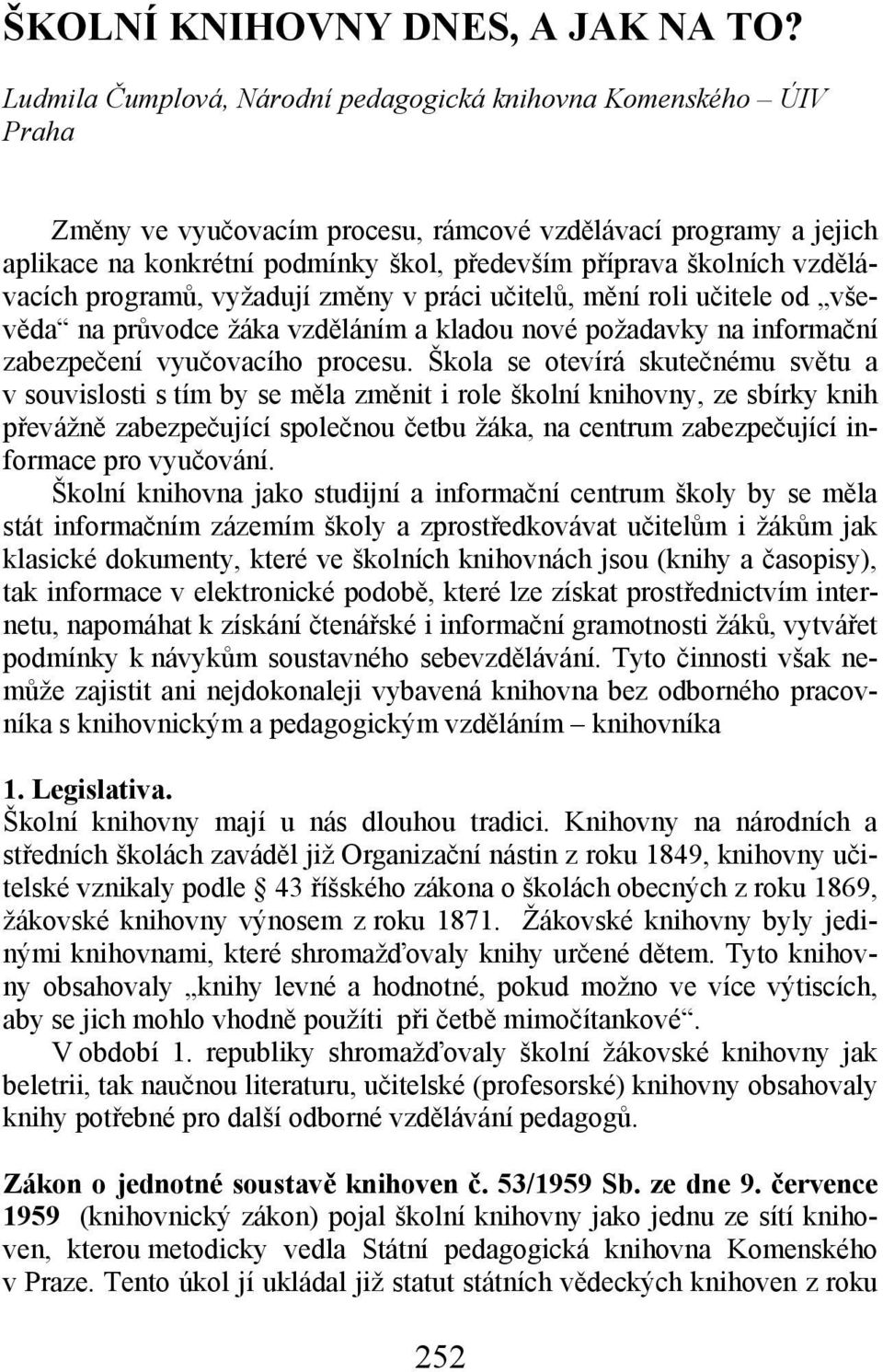 vzdělávacích programů, vyžadují změny v práci učitelů, mění roli učitele od vševěda na průvodce žáka vzděláním a kladou nové požadavky na informační zabezpečení vyučovacího procesu.