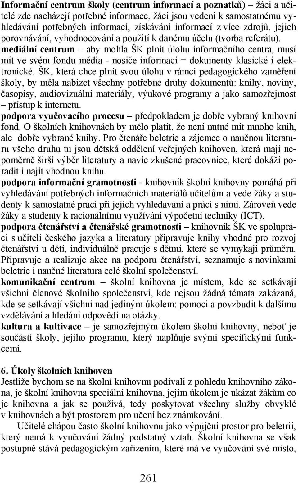 mediální centrum aby mohla ŠK plnit úlohu informačního centra, musí mít ve svém fondu média - nosiče informací = dokumenty klasické i elektronické.