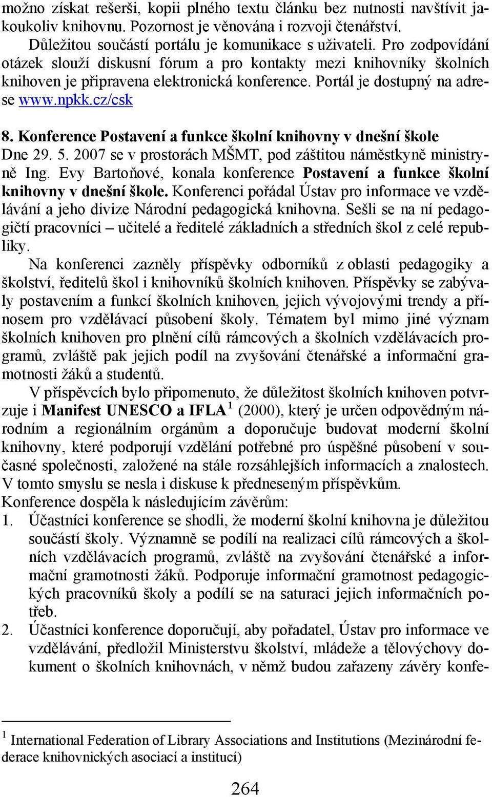 Konference Postavení a funkce školní knihovny v dnešní škole Dne 29. 5. 2007 se v prostorách MŠMT, pod záštitou náměstkyně ministryně Ing.