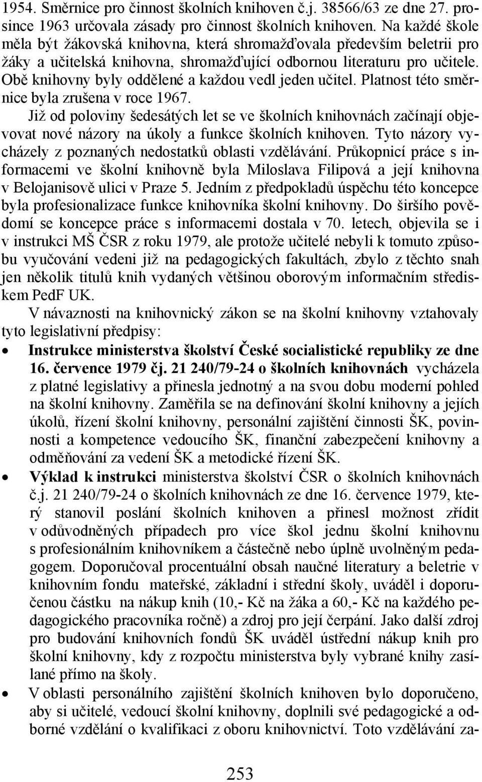 Obě knihovny byly oddělené a každou vedl jeden učitel. Platnost této směrnice byla zrušena v roce 1967.