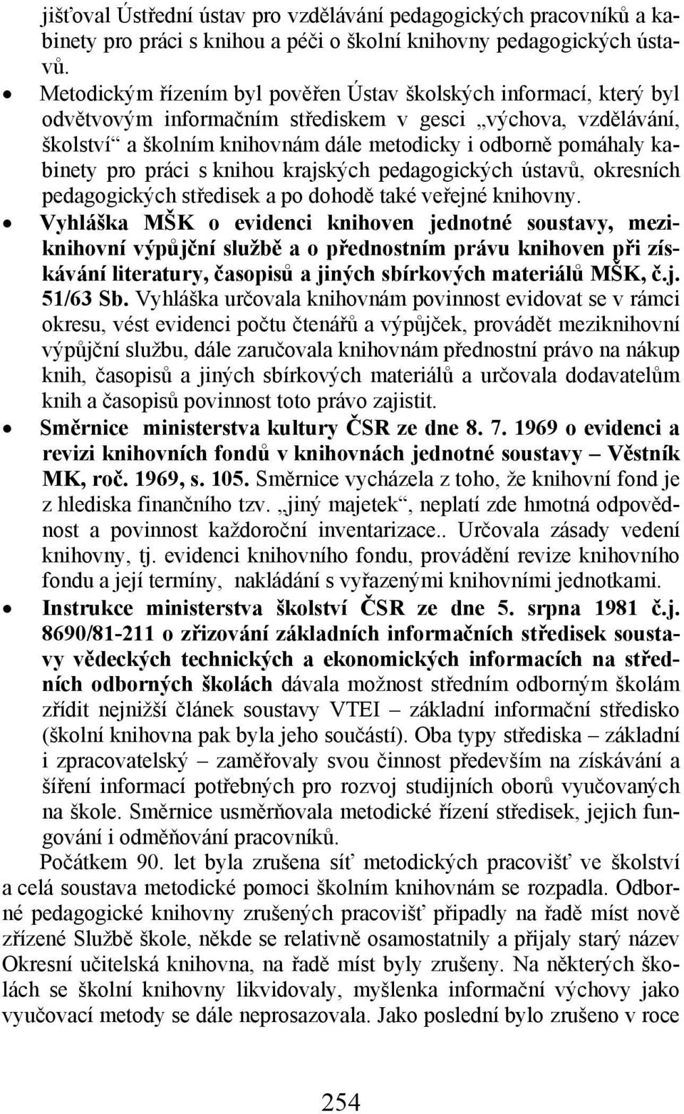 kabinety pro práci s knihou krajských pedagogických ústavů, okresních pedagogických středisek a po dohodě také veřejné knihovny.