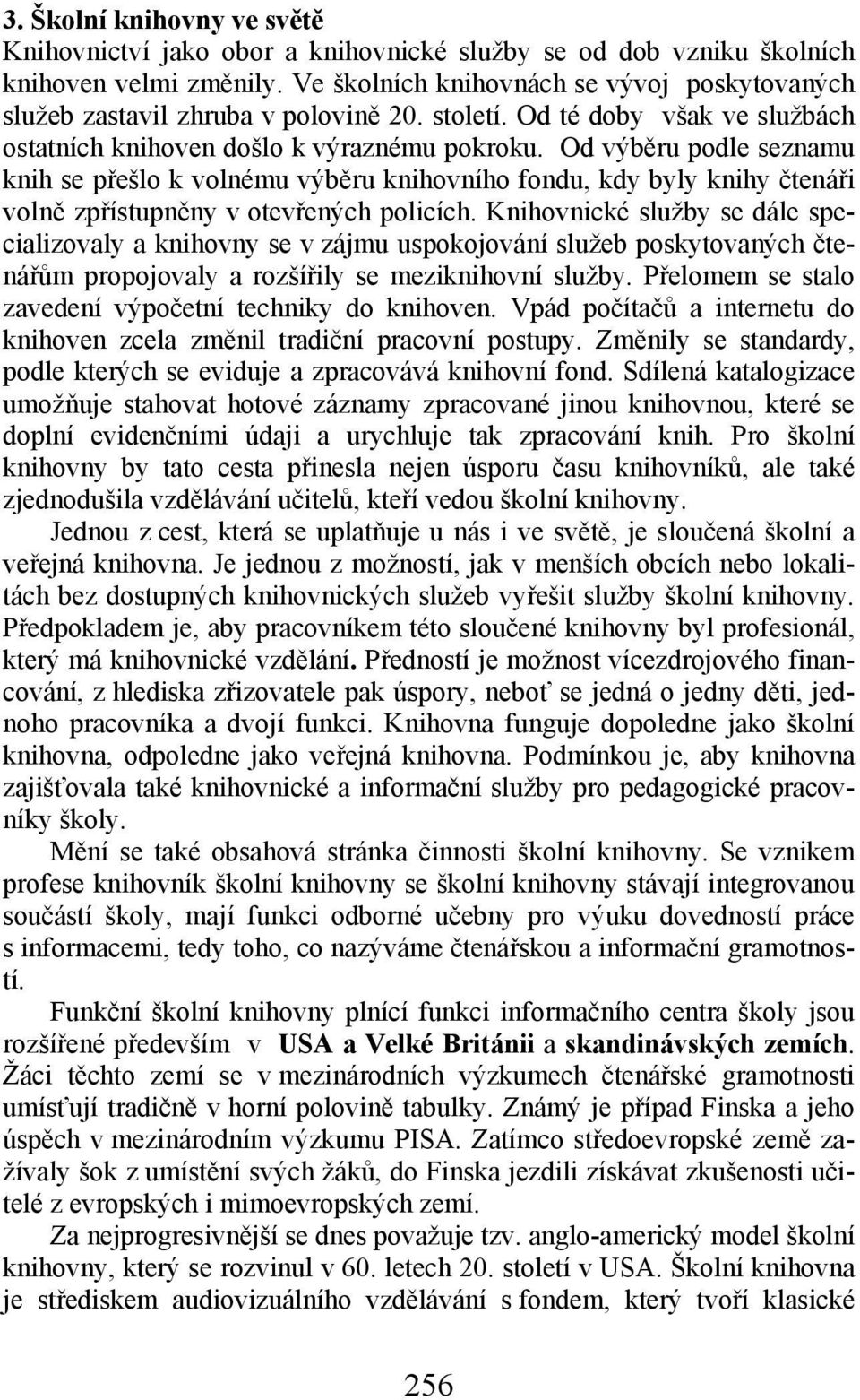 Od výběru podle seznamu knih se přešlo k volnému výběru knihovního fondu, kdy byly knihy čtenáři volně zpřístupněny v otevřených policích.