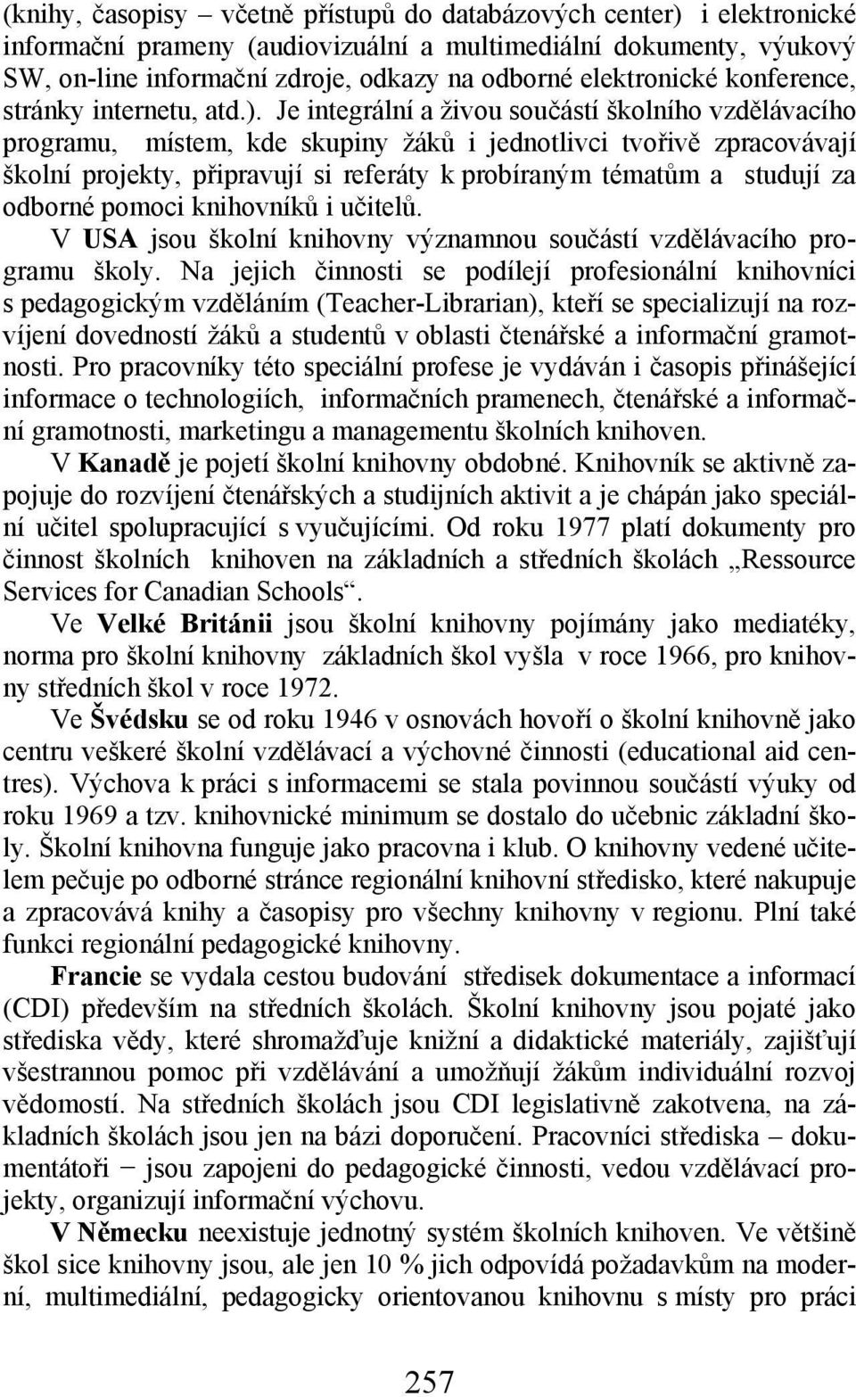 Je integrální a živou součástí školního vzdělávacího programu, místem, kde skupiny žáků i jednotlivci tvořivě zpracovávají školní projekty, připravují si referáty k probíraným tématům a studují za