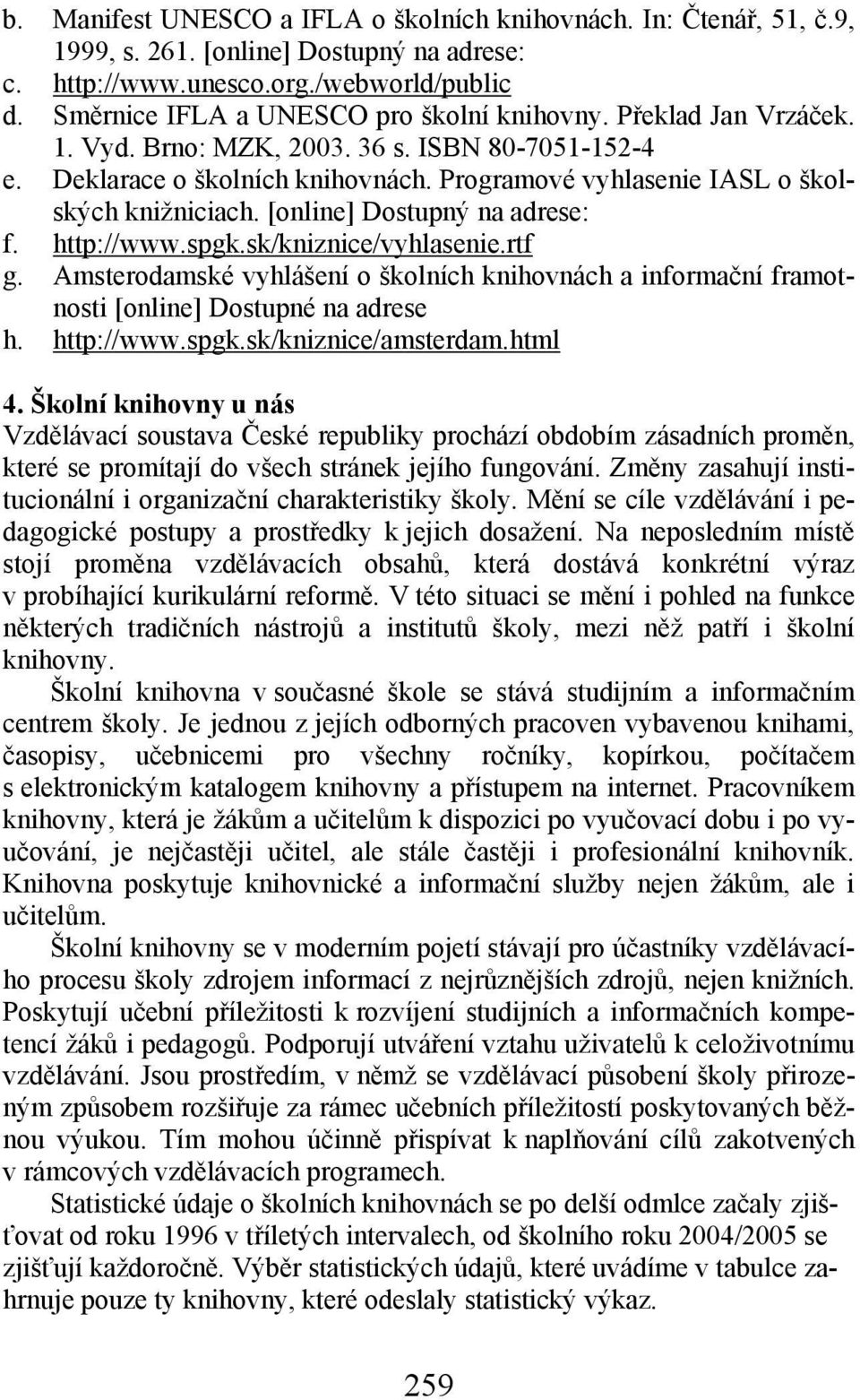 Programové vyhlasenie IASL o školských knižniciach. [online] Dostupný na adrese: f. http://www.spgk.sk/kniznice/vyhlasenie.rtf g.