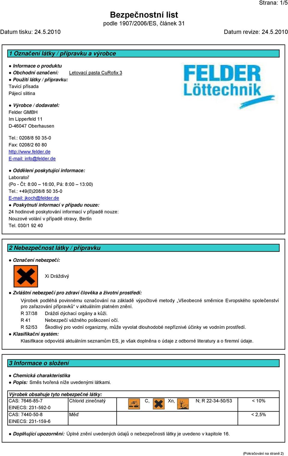 : +49(0)208/8 50 35-0 E-mail: jkoch@felder.de Poskytnutí informací v p ípadu nouze: 24 hodinové poskytování informací v p ípad nouze: Nouzové volání v p ípad otravy, Berlín Tel.