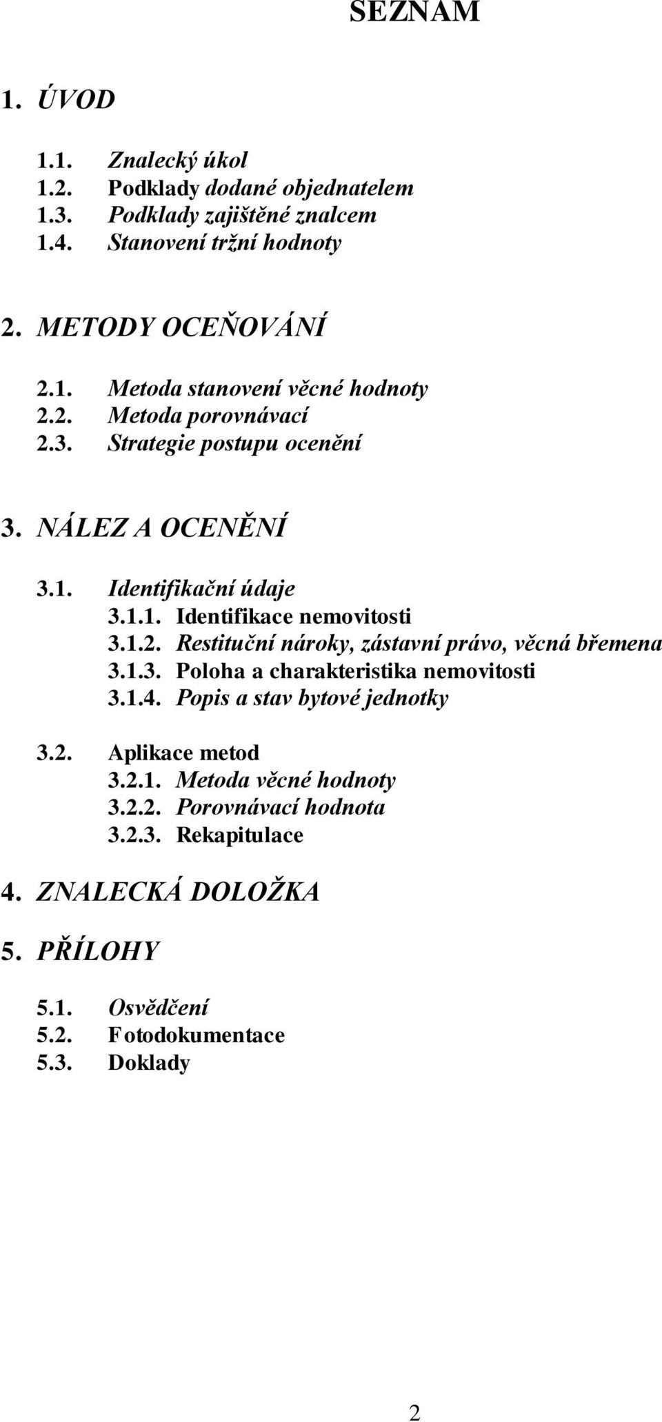 1.3. Poloha a charakteristika nemovitosti 3.1.4. Popis a stav bytové jednotky 3.2. Aplikace metod 3.2.1. Metoda věcné hodnoty 3.2.2. Porovnávací hodnota 3.2.3. Rekapitulace 4.