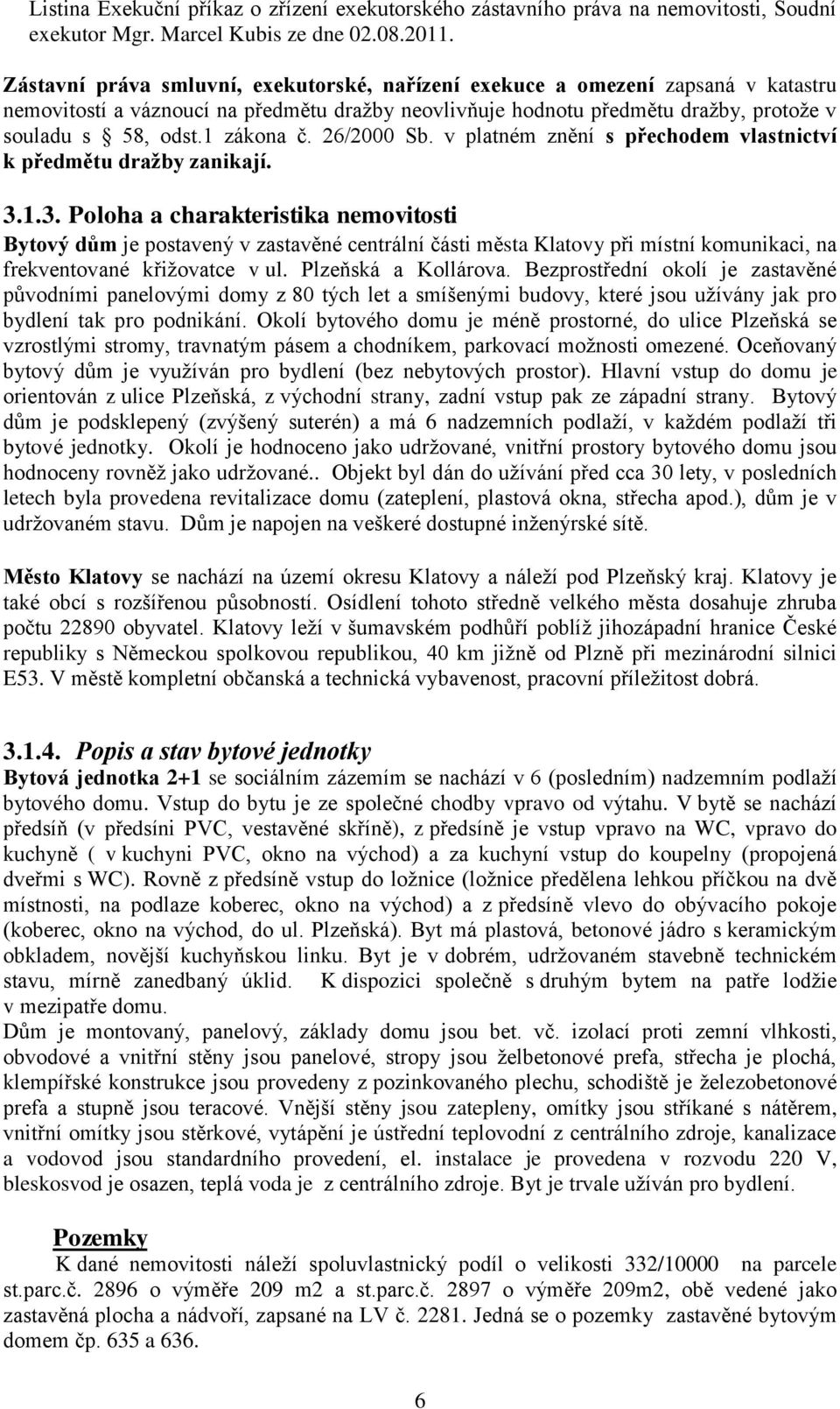 1 zákona č. 26/2000 Sb. v platném znění s přechodem vlastnictví k předmětu dražby zanikají. 3.