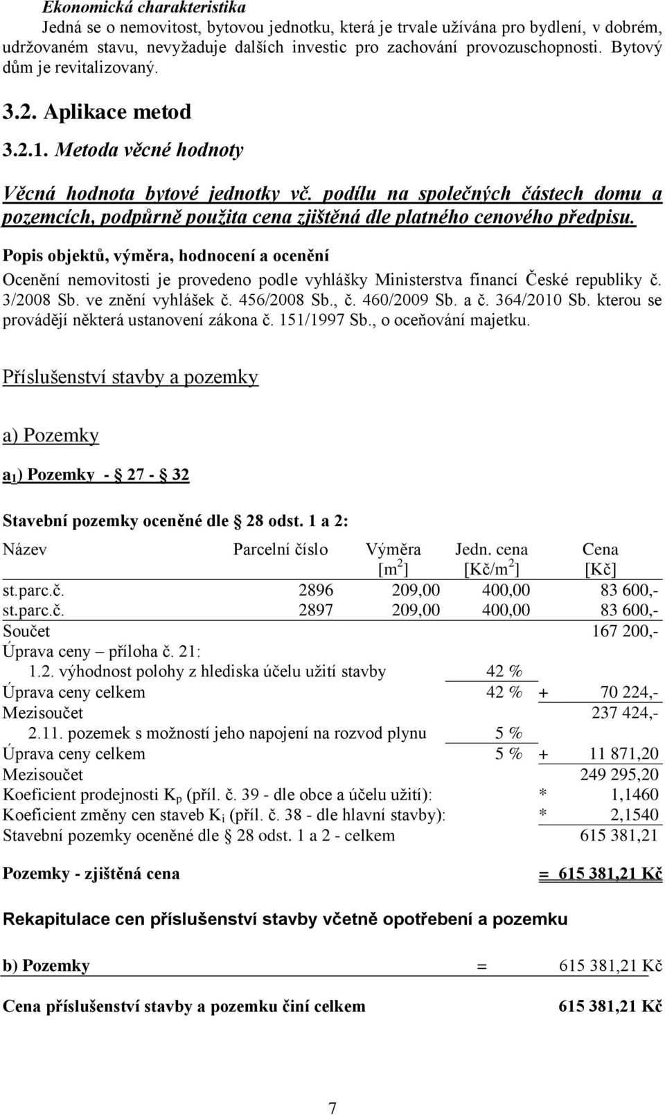 podílu na společných částech domu a pozemcích, podpůrně použita cena zjištěná dle platného cenového předpisu.