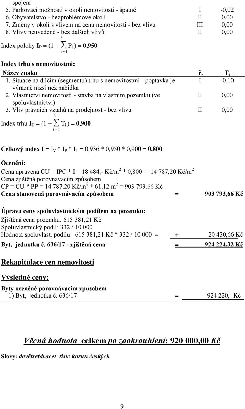 Situace na dílčím (segmentu) trhu s nemovitostmi - poptávka je I -0,10 výrazně nižší než nabídka 2. Vlastnictví nemovitostí - stavba na vlastním pozemku (ve II 0,00 spoluvlastnictví) 3.