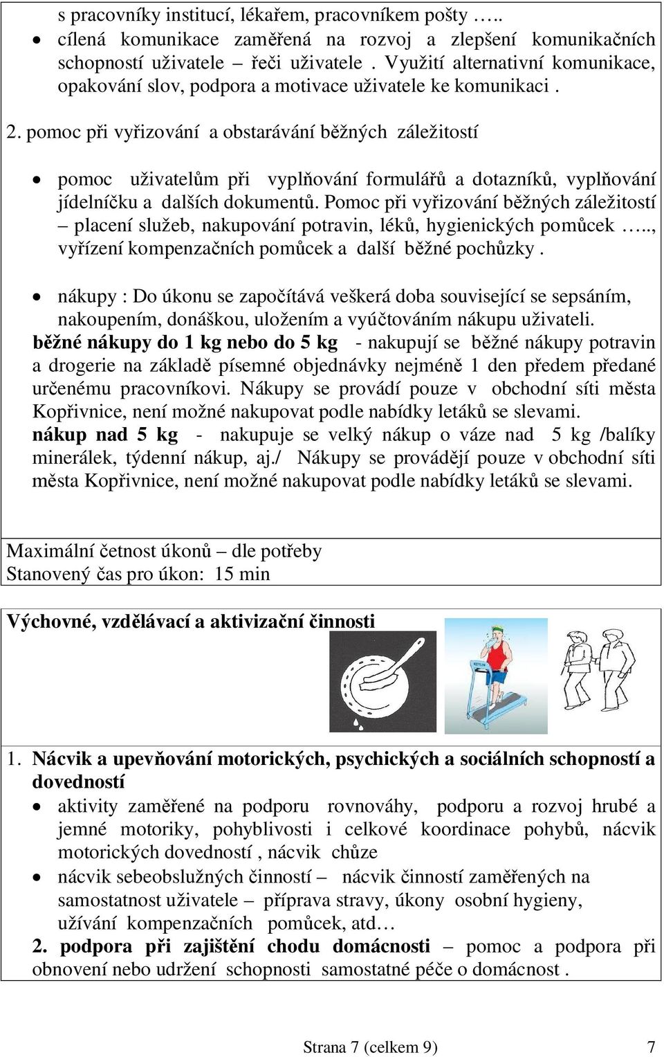 pomoc pi vyizování a obstarávání bžných záležitostí pomoc uživatelm pi vyplování formulá a dotazník, vyplování jídelníku a dalších dokument.