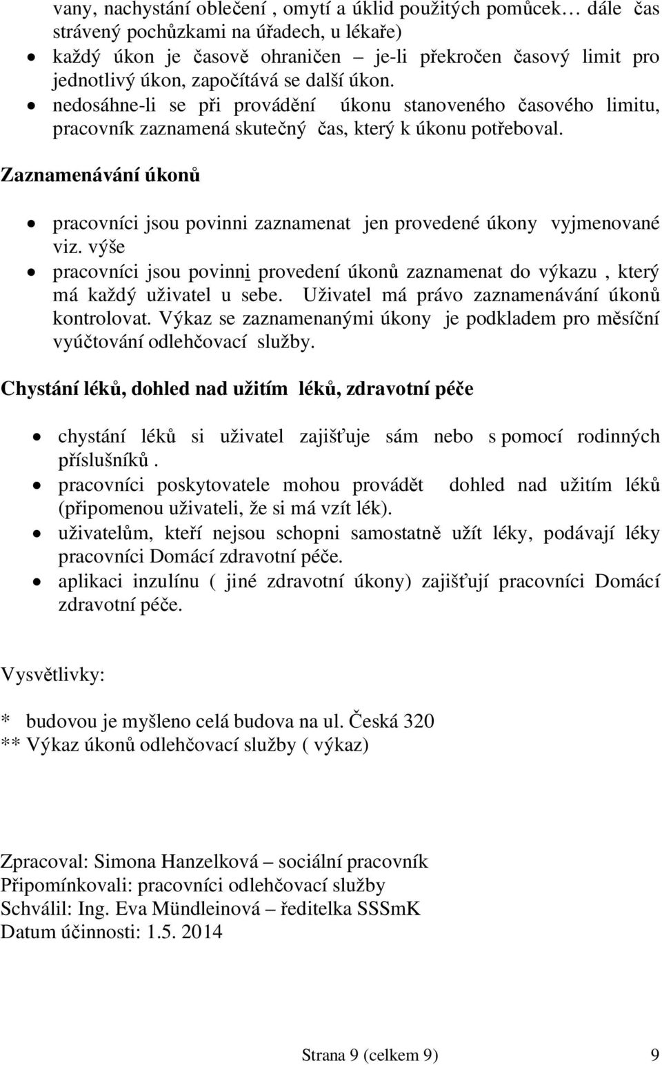 Zaznamenávání úkon pracovníci jsou povinni zaznamenat jen provedené úkony vyjmenované viz. výše pracovníci jsou povinni provedení úkon zaznamenat do výkazu, který má každý uživatel u sebe.