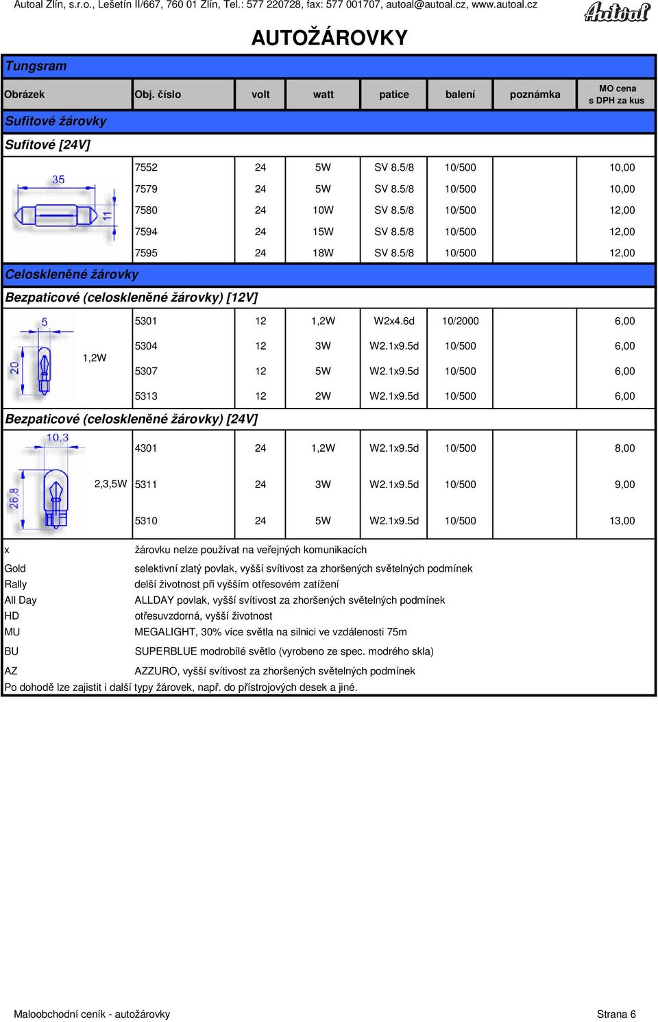 1x9.d 10/00 6,00 4301 24 1,2W W2.1x9.d 10/00 8,00 2,3,W 311 24 3W W2.1x9.d 10/00 9,00 310 24 W W2.1x9.d 10/00 13,00 x žárovku nelze používat na veřejných komunikacích Gold selektivní zlatý povlak,