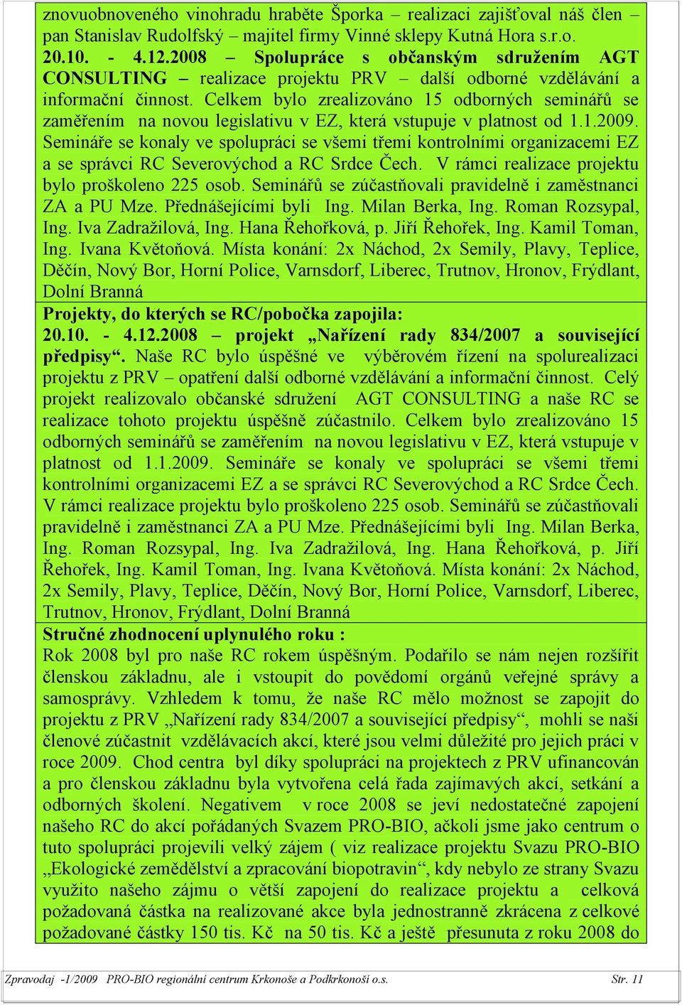 Celkem bylo zrealizováno 15 odborných seminářů se zaměřením na novou legislativu v EZ, která vstupuje v platnost od 1.1.2009.