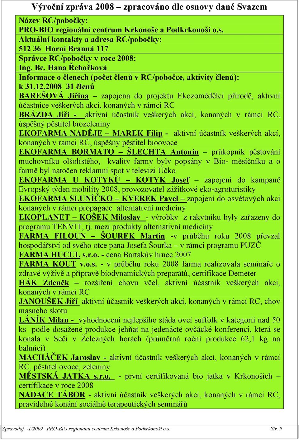 2008 31 členů BAREŠOVÁ Jiřina zapojena do projektu Ekozomědělci přírodě, aktivní účastnice veškerých akcí, konaných v rámci RC BRÁZDA Jiří - aktivní účastník veškerých akcí, konaných v rámci RC,