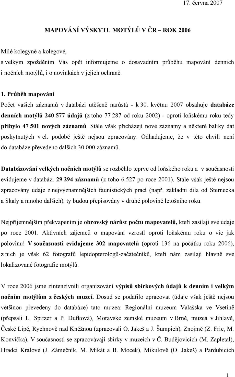 květnu 2007 obsahuje databáze denních motýlů 240 577 údajů (z toho 77 287 od roku 2002) - oproti loňskému roku tedy přibylo 47 501 nových záznamů.