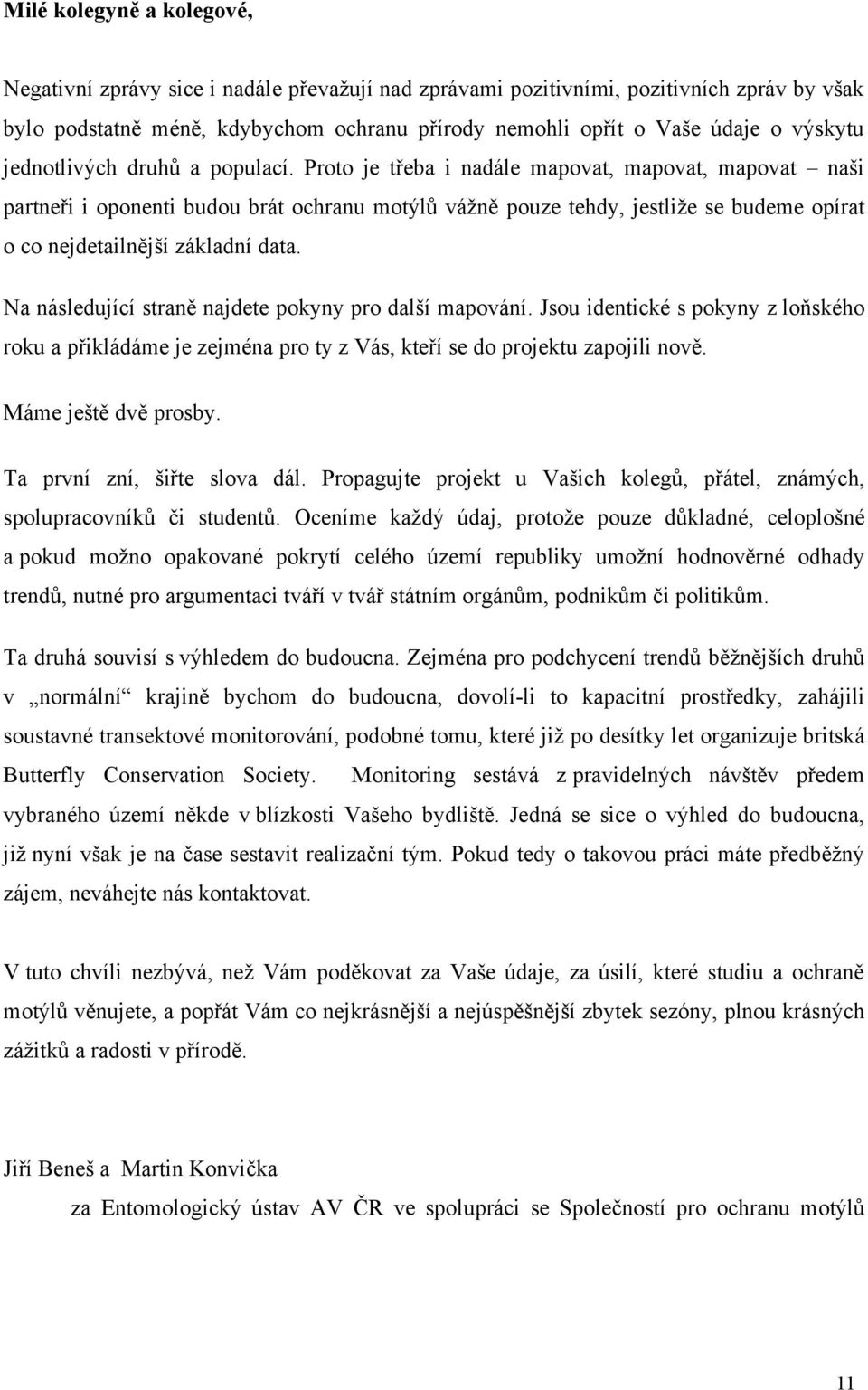 Proto je třeba i nadále mapovat, mapovat, mapovat naši partneři i oponenti budou brát ochranu motýlů vážně pouze tehdy, jestliže se budeme opírat o co nejdetailnější základní data.