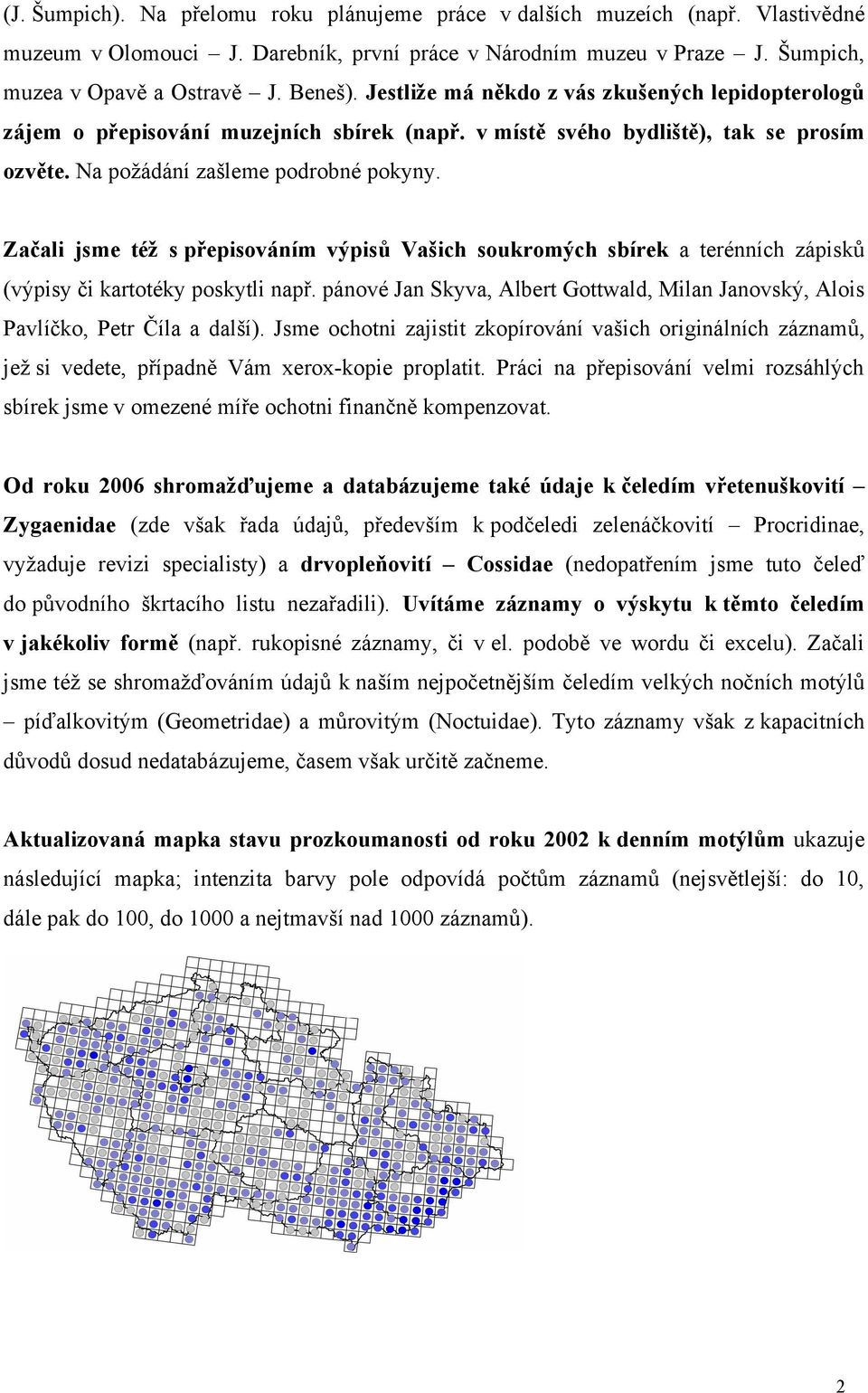 Začali jsme též s přepisováním výpisů Vašich soukromých sbírek a terénních zápisků (výpisy či kartotéky poskytli např.