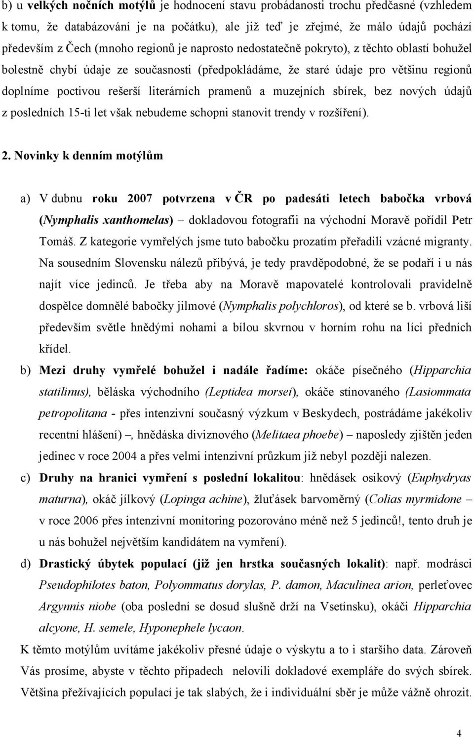 pramenů a muzejních sbírek, bez nových údajů z posledních 15-ti let však nebudeme schopni stanovit trendy v rozšíření). 2.