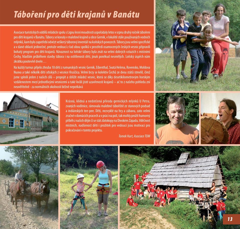 Tábory jsou velmi specifické a v dané oblasti jedinečné, protože vedoucí z řad obou spolků v prostředí osamocených českých vesnic připravili bohatý program pro děti krajanů.