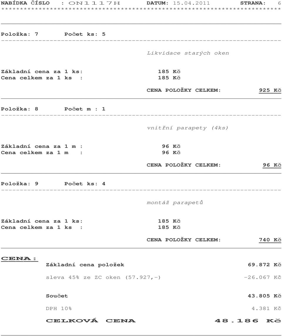 Položka: 8 Poet m : 1 vnitní parapety (4ks) Základní cena za 1 m : 96 K Cena celkem za 1 m : 96 K CENA POLOŽKY CELKEM: 96 K