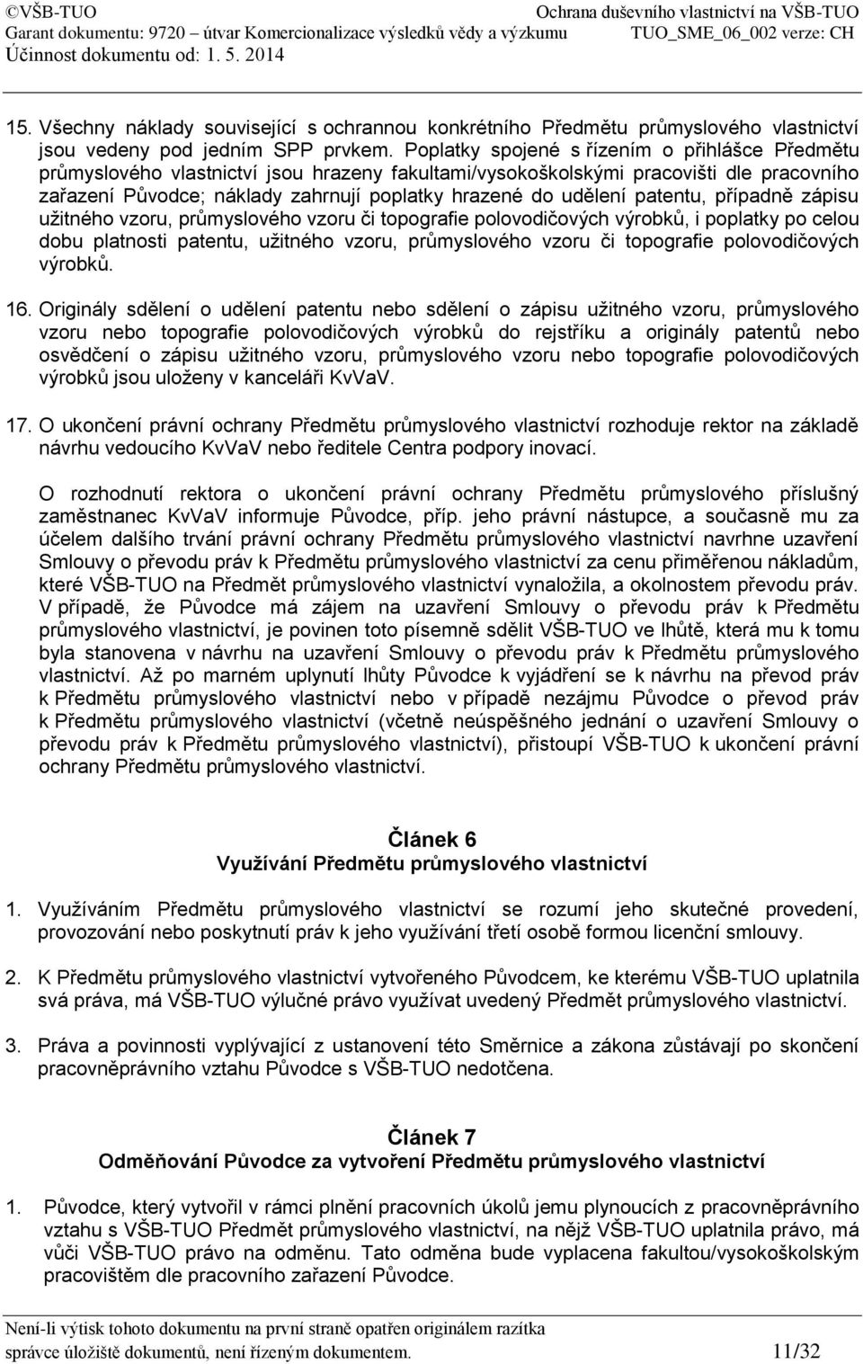 udělení patentu, případně zápisu užitného vzoru, průmyslového vzoru či topografie polovodičových výrobků, i poplatky po celou dobu platnosti patentu, užitného vzoru, průmyslového vzoru či topografie